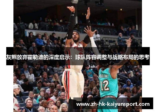 灰熊放弃霍勒迪的深度启示：球队阵容调整与战略布局的思考